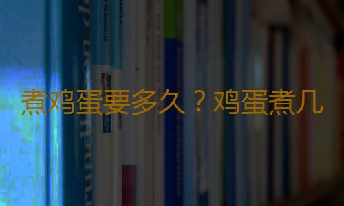 煮鸡蛋要多久？鸡蛋煮几分钟最佳