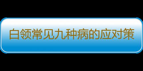 白领常见九种病的应对策略