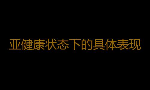 亚健康状态下的具体表现有哪些