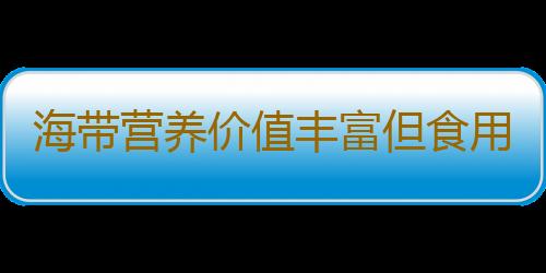 海带营养价值丰富但食用需注意四点