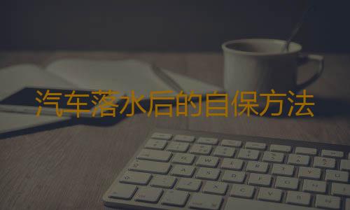 汽车落水后的自保方法