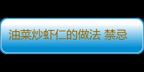 油菜炒虾仁的做法 禁忌要牢记