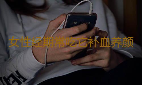 女性经期常吃它补血养颜效果好