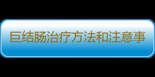 巨结肠治疗方法和注意事项