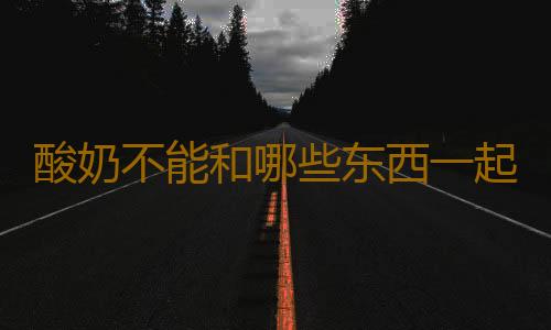 酸奶不能和哪些东西一起吃