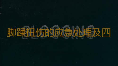 脚踝扭伤的应急处理及四个恢复阶段是什么