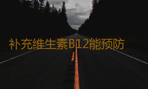 补充维生素B12能预防骨质疏松